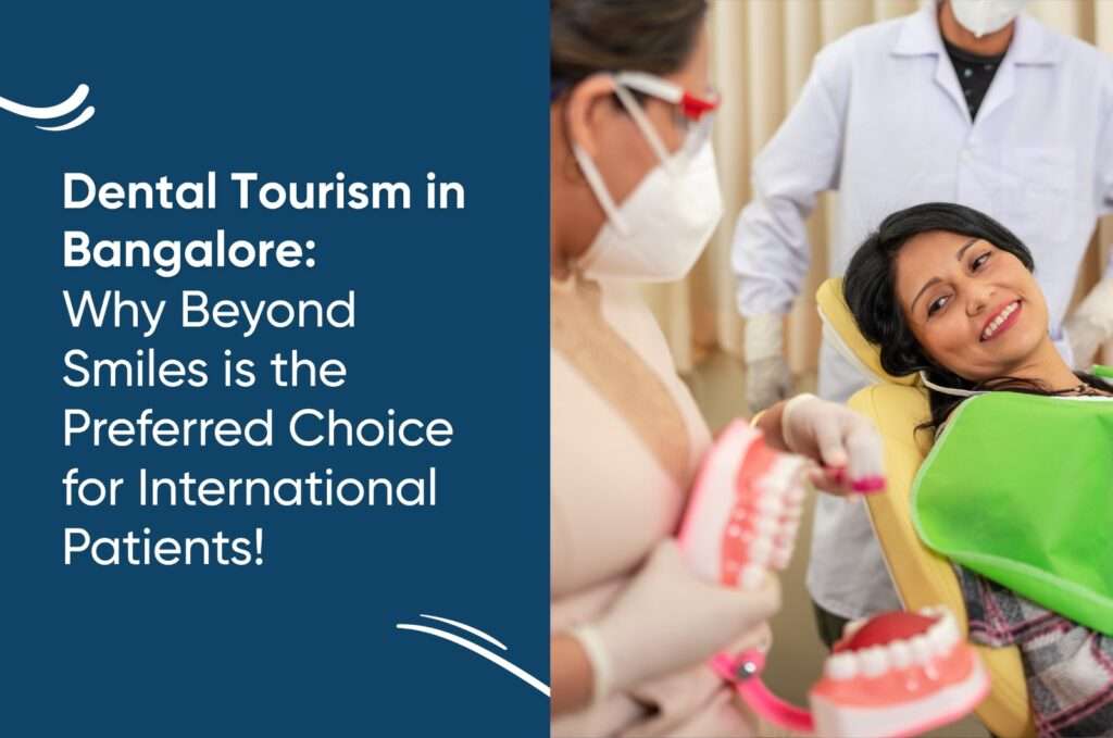 Dental Tourism in Bangalore: Why Beyond Smiles is the Preferred Choice for International Patients!